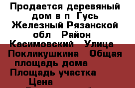 Продается деревяный дом в п. Гусь Железный Рязанской обл › Район ­ Касимовский › Улица ­ Покликушкина › Общая площадь дома ­ 160 › Площадь участка ­ 15 › Цена ­ 2 700 000 - Рязанская обл., Касимовский р-н, Гусь-Железный пгт Недвижимость » Дома, коттеджи, дачи продажа   